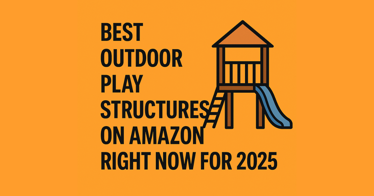 Best Outdoor Play Structures on Amazon Right Now (2025 Buyer’s Guide)